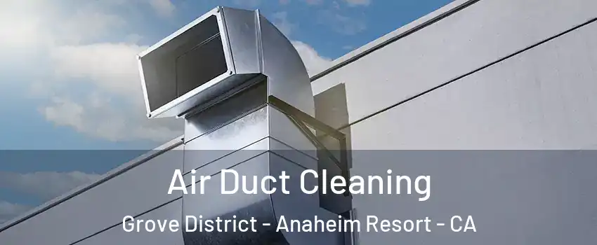 Air Duct Cleaning Grove District - Anaheim Resort - CA