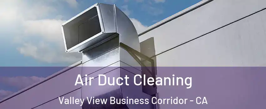 Air Duct Cleaning Valley View Business Corridor - CA
