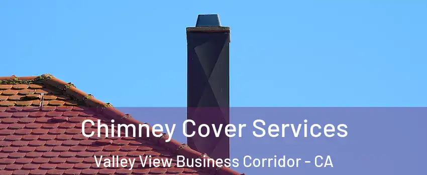 Chimney Cover Services Valley View Business Corridor - CA
