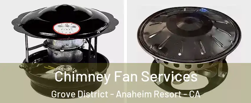 Chimney Fan Services Grove District - Anaheim Resort - CA