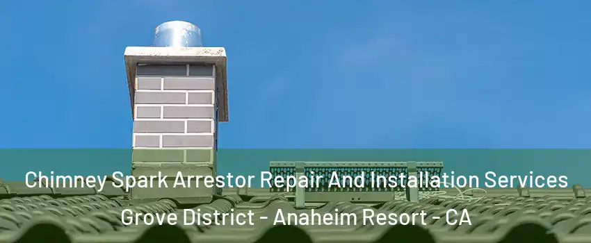Chimney Spark Arrestor Repair And Installation Services Grove District - Anaheim Resort - CA