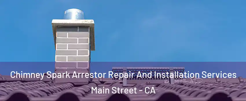 Chimney Spark Arrestor Repair And Installation Services Main Street - CA