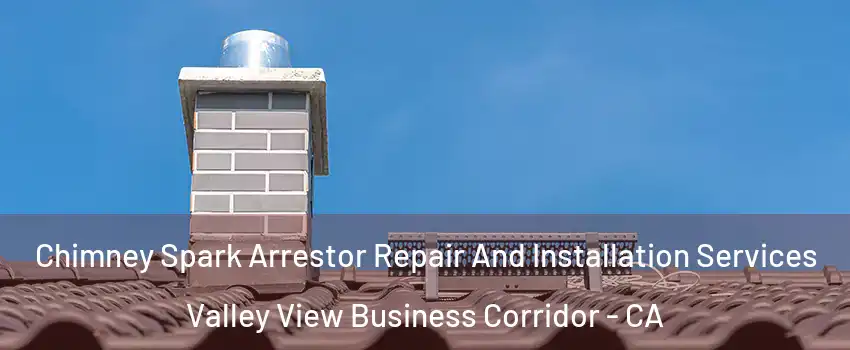 Chimney Spark Arrestor Repair And Installation Services Valley View Business Corridor - CA