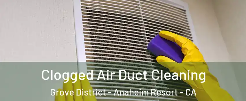 Clogged Air Duct Cleaning Grove District - Anaheim Resort - CA