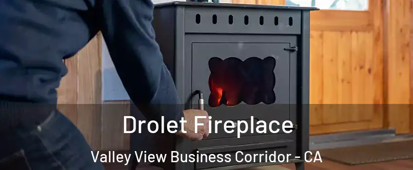 Drolet Fireplace Valley View Business Corridor - CA