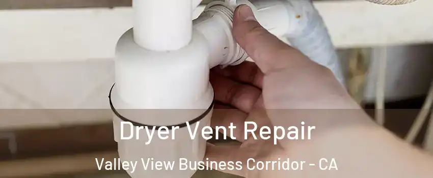Dryer Vent Repair Valley View Business Corridor - CA