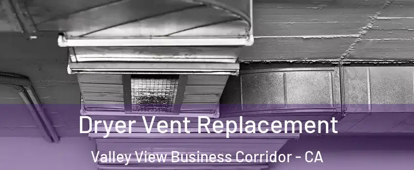 Dryer Vent Replacement Valley View Business Corridor - CA