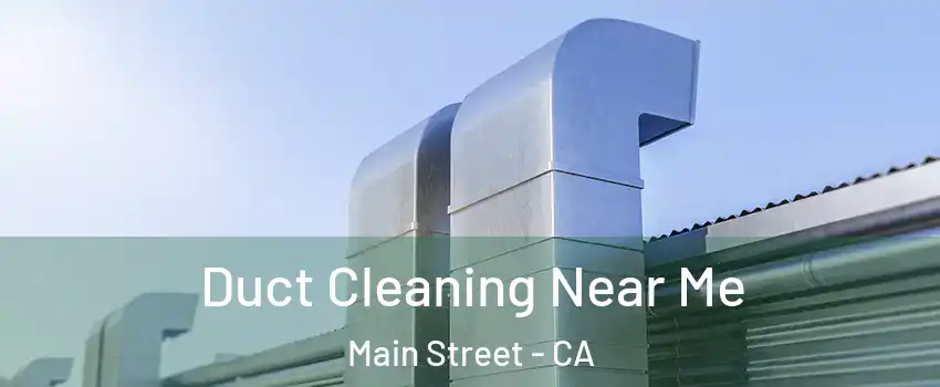 Duct Cleaning Near Me Main Street - CA