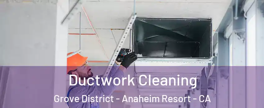Ductwork Cleaning Grove District - Anaheim Resort - CA