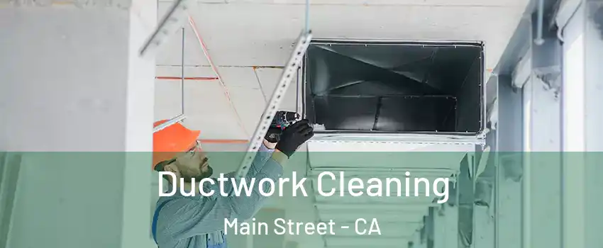 Ductwork Cleaning Main Street - CA