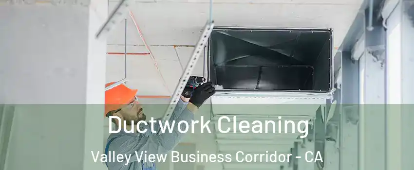 Ductwork Cleaning Valley View Business Corridor - CA