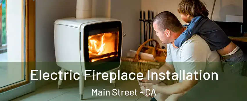 Electric Fireplace Installation Main Street - CA