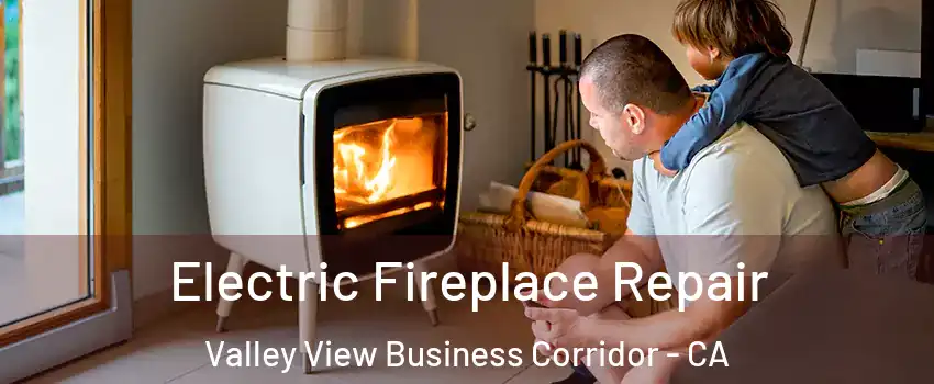 Electric Fireplace Repair Valley View Business Corridor - CA