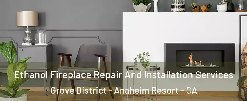 Ethanol Fireplace Repair And Installation Services Grove District - Anaheim Resort - CA