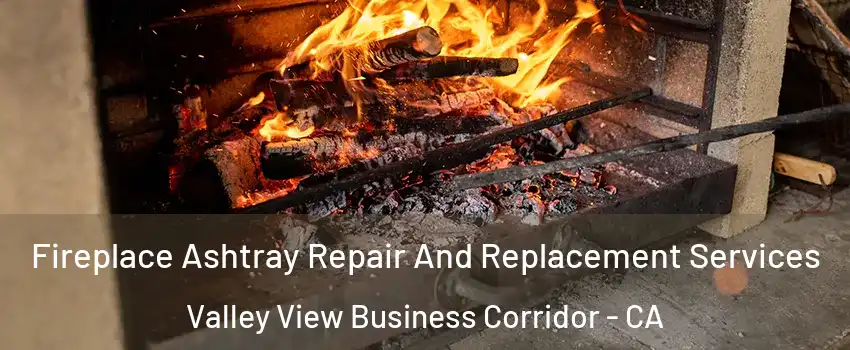 Fireplace Ashtray Repair And Replacement Services Valley View Business Corridor - CA