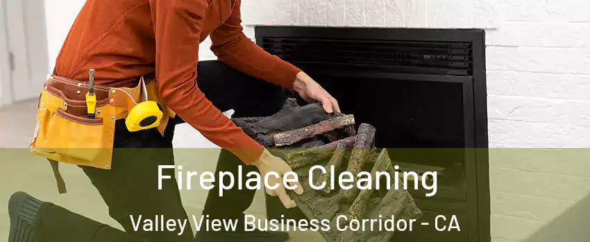 Fireplace Cleaning Valley View Business Corridor - CA