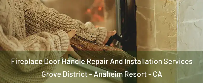 Fireplace Door Handle Repair And Installation Services Grove District - Anaheim Resort - CA
