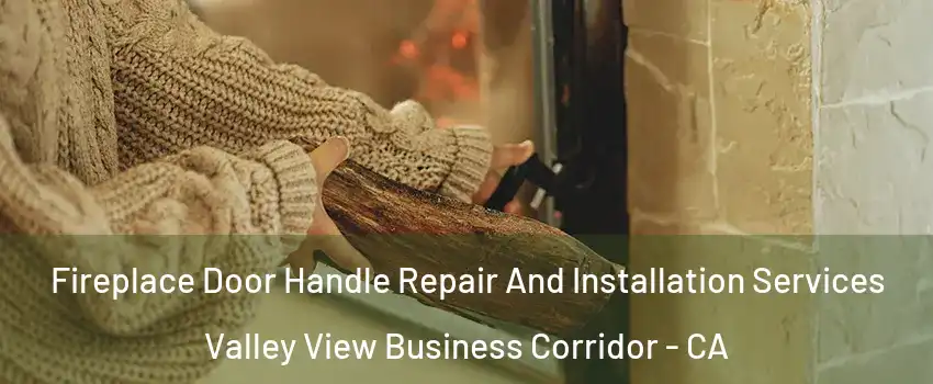 Fireplace Door Handle Repair And Installation Services Valley View Business Corridor - CA