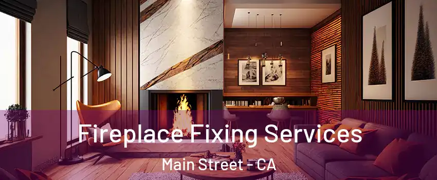 Fireplace Fixing Services Main Street - CA