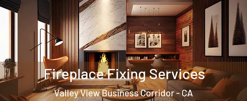 Fireplace Fixing Services Valley View Business Corridor - CA