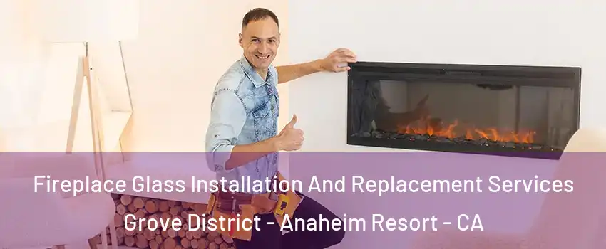 Fireplace Glass Installation And Replacement Services Grove District - Anaheim Resort - CA