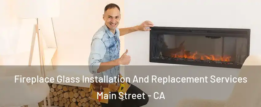 Fireplace Glass Installation And Replacement Services Main Street - CA