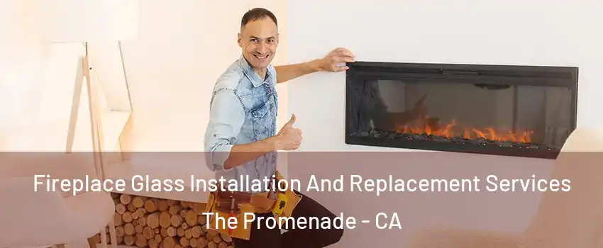 Fireplace Glass Installation And Replacement Services The Promenade - CA