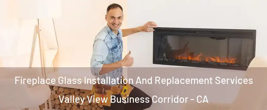 Fireplace Glass Installation And Replacement Services Valley View Business Corridor - CA