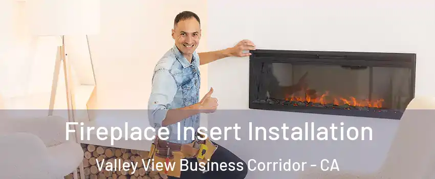 Fireplace Insert Installation Valley View Business Corridor - CA