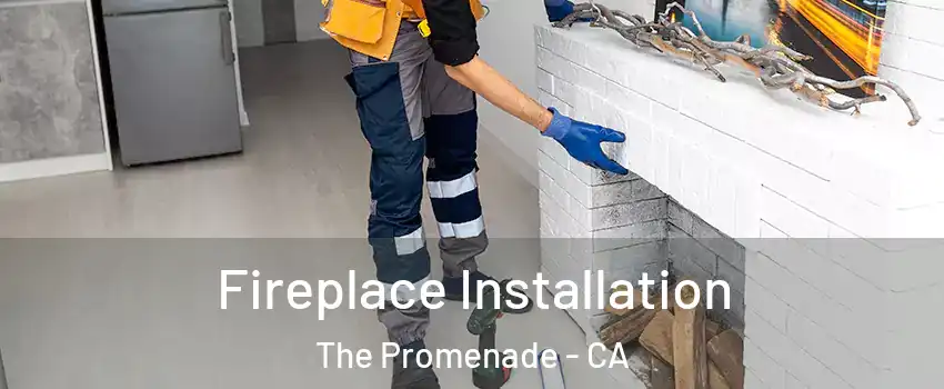 Fireplace Installation The Promenade - CA