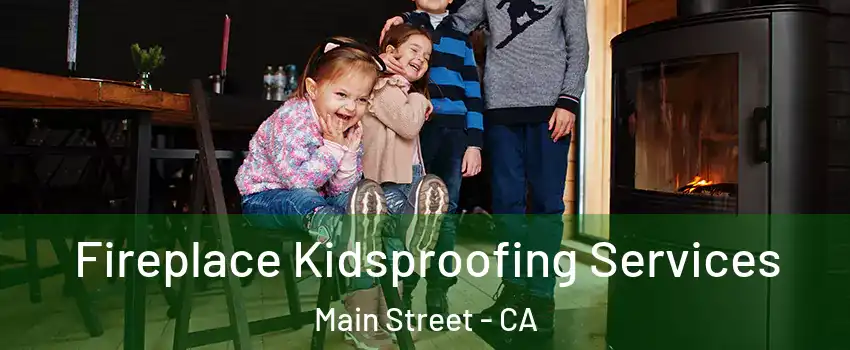 Fireplace Kidsproofing Services Main Street - CA