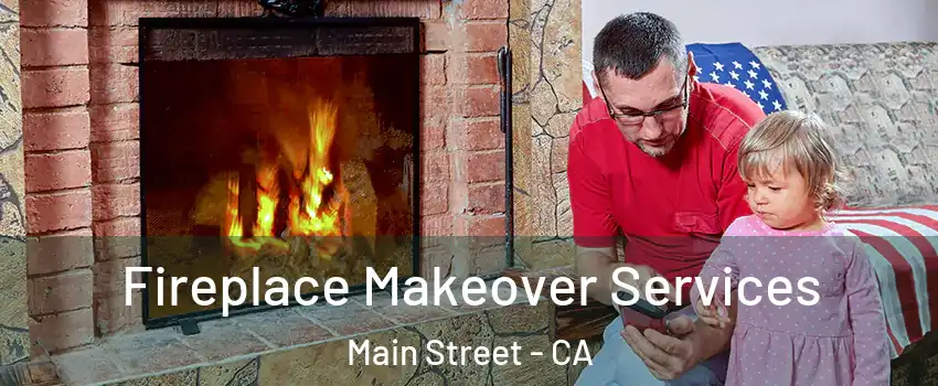 Fireplace Makeover Services Main Street - CA