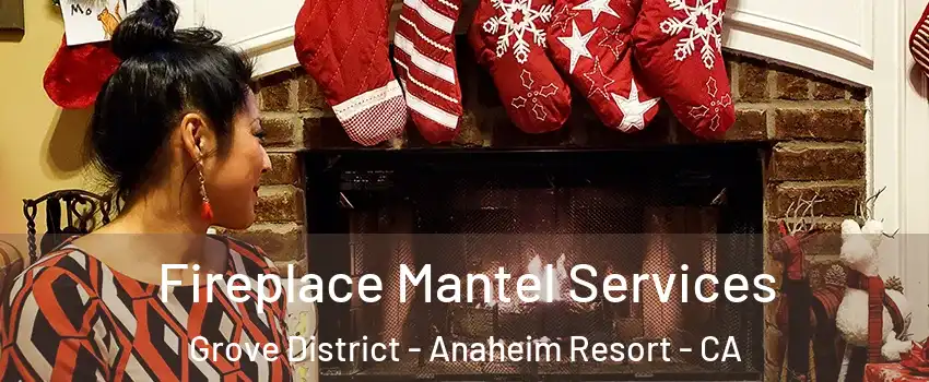Fireplace Mantel Services Grove District - Anaheim Resort - CA