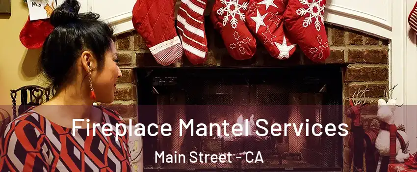 Fireplace Mantel Services Main Street - CA