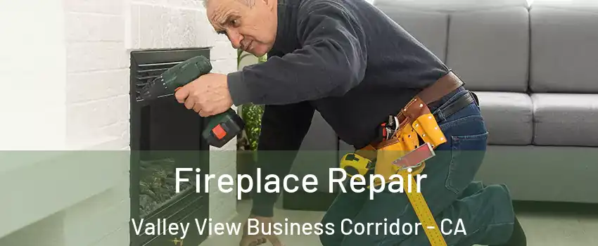 Fireplace Repair Valley View Business Corridor - CA