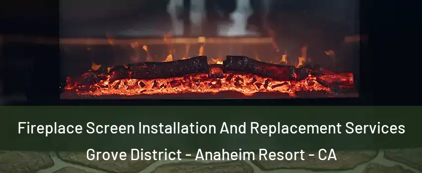 Fireplace Screen Installation And Replacement Services Grove District - Anaheim Resort - CA
