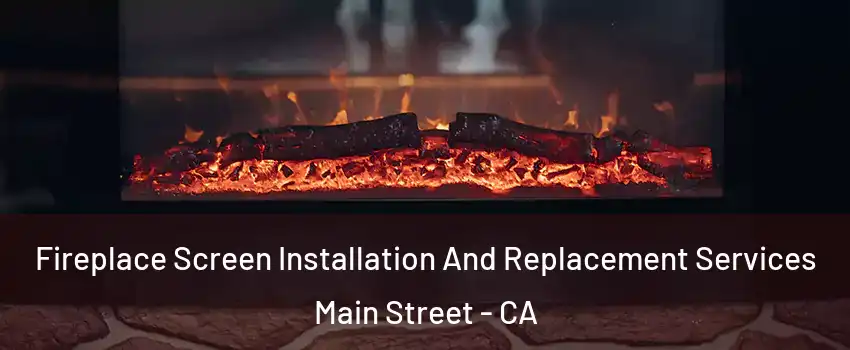 Fireplace Screen Installation And Replacement Services Main Street - CA