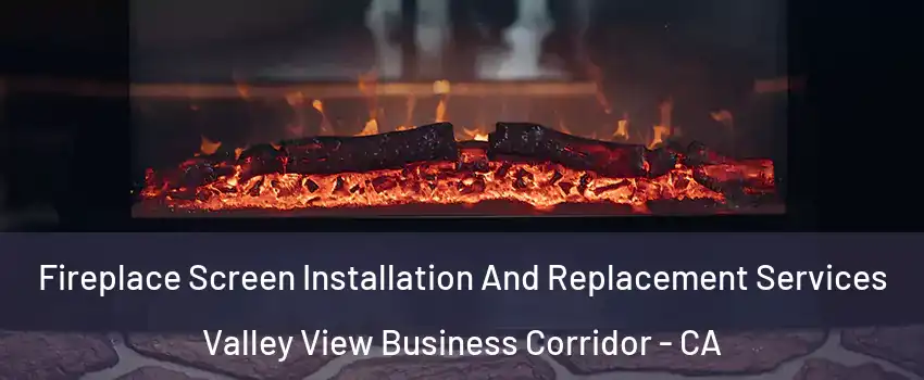 Fireplace Screen Installation And Replacement Services Valley View Business Corridor - CA