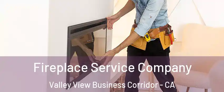 Fireplace Service Company Valley View Business Corridor - CA