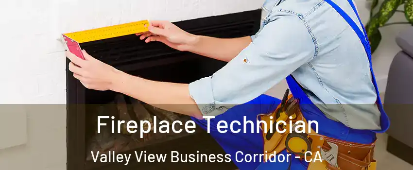 Fireplace Technician Valley View Business Corridor - CA
