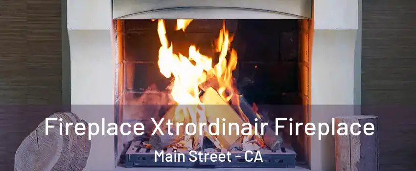 Fireplace Xtrordinair Fireplace Main Street - CA