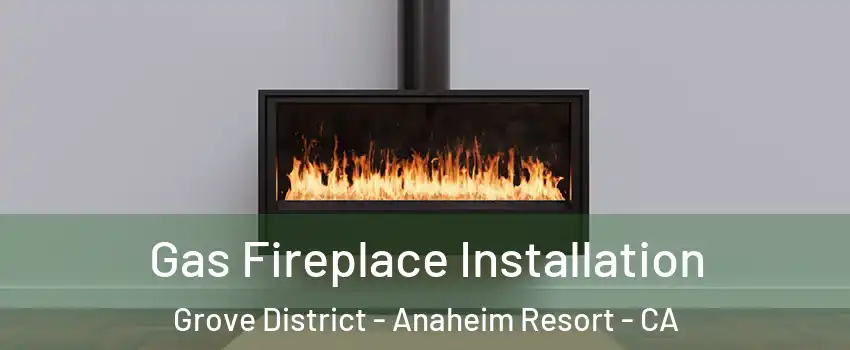 Gas Fireplace Installation Grove District - Anaheim Resort - CA