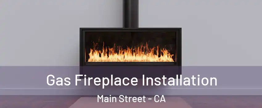 Gas Fireplace Installation Main Street - CA
