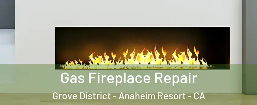 Gas Fireplace Repair Grove District - Anaheim Resort - CA