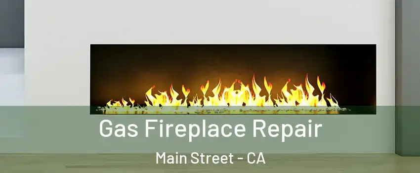 Gas Fireplace Repair Main Street - CA