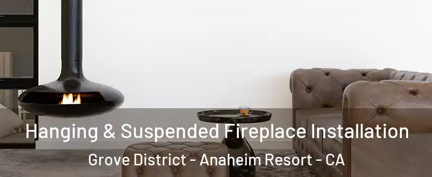 Hanging & Suspended Fireplace Installation Grove District - Anaheim Resort - CA