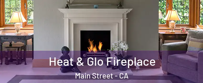 Heat & Glo Fireplace Main Street - CA