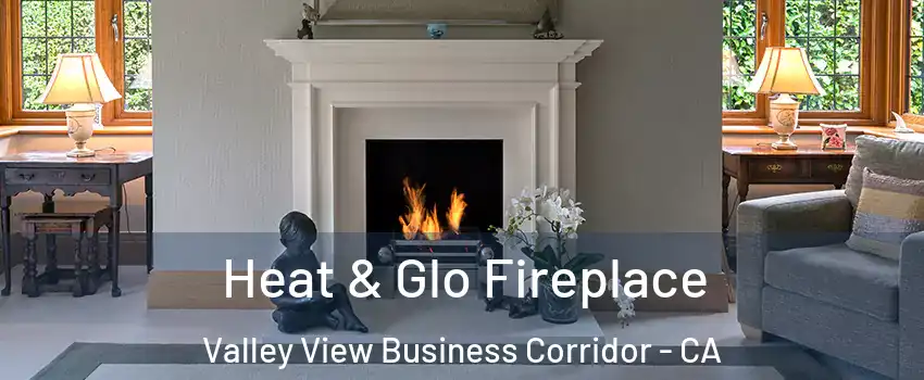 Heat & Glo Fireplace Valley View Business Corridor - CA