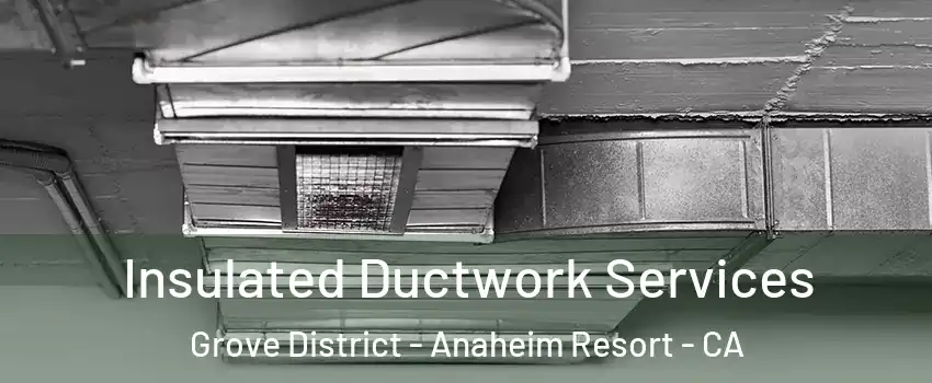 Insulated Ductwork Services Grove District - Anaheim Resort - CA