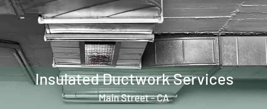 Insulated Ductwork Services Main Street - CA